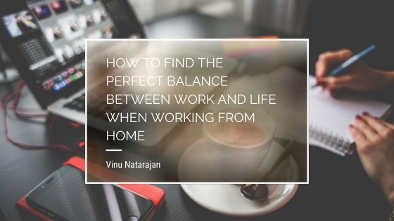 How To Find The Perfect Balance Between Work And Life When Working From Home