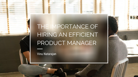The Importance of Hiring an Efficient Product Manager
